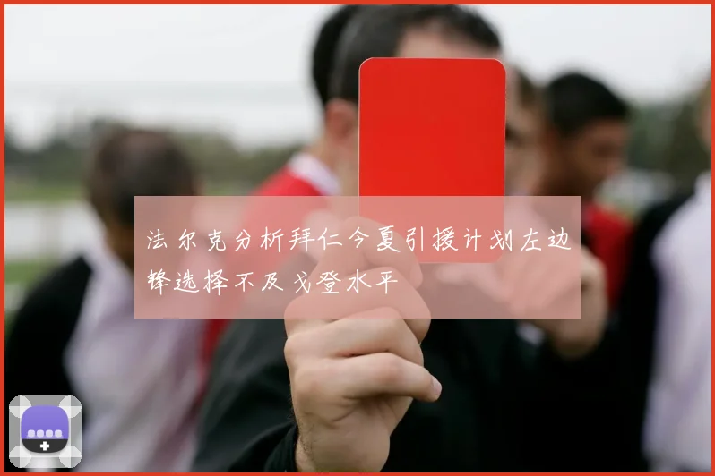 法尔克分析拜仁今夏引援计划左边锋选择不及戈登水平
