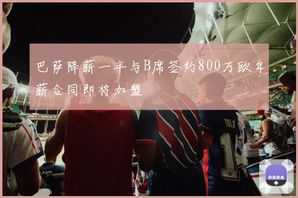 巴萨降薪一半与B席签约800万欧年薪合同即将加盟