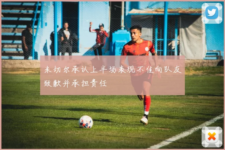 米切尔承认上半场表现不佳向队友致歉并承担责任